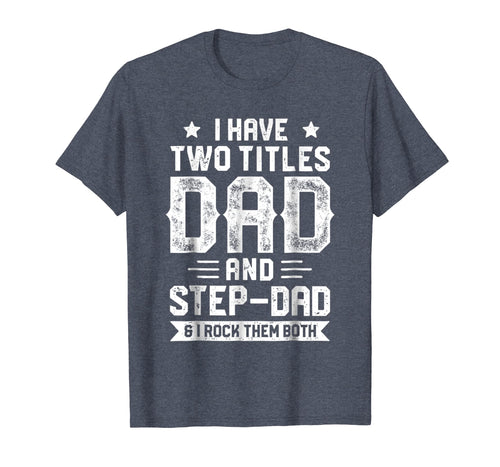 I Have Two Titles Dad And Step-Dad T shirt Fathers Day Gifts