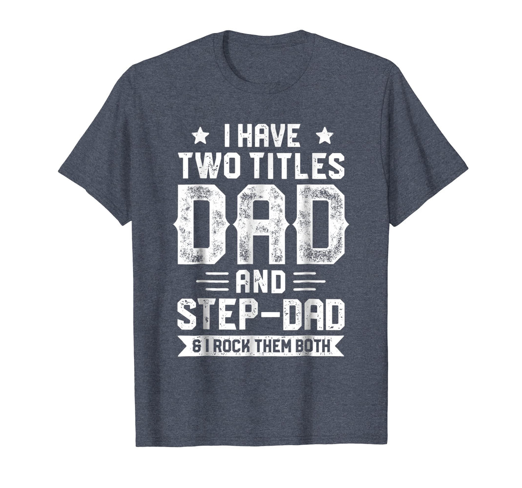 I Have Two Titles Dad And Step-Dad T shirt Fathers Day Gifts