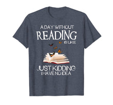 Load image into Gallery viewer, A day without reading is like.. funny bookworm Tshirt
