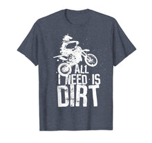 Load image into Gallery viewer, All I Need Is Dirt Bike Motocross Off-Roading T-Shirt
