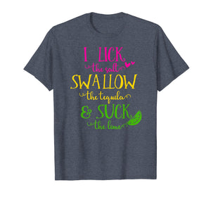 I Lick The Salt Swallow The Tequila And Suck The Lime TShirt