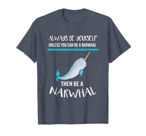 Always Be Yourself Unless You Can Be A Narwhal Funny Shirt T-Shirt