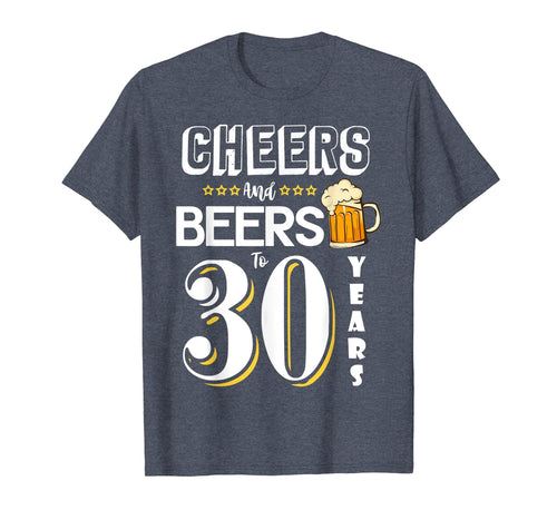 Cheers and Beers to 30 Years Shirt - Funny 30th Birthday Tee