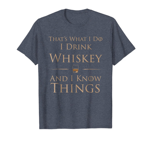 That's What I Do I Drink Whiskey And I Know Things T-Shirt