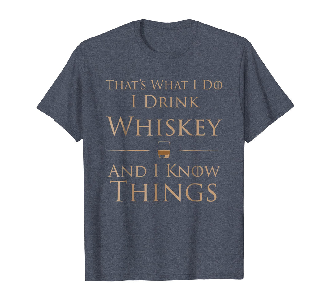 That's What I Do I Drink Whiskey And I Know Things T-Shirt