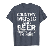 Load image into Gallery viewer, Country Music and Beer That&#39;s Why I&#39;m Here Shirt for Men
