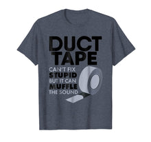 Load image into Gallery viewer, Duct Tape Can't Fix Stupid But Can Muffle The Sound T-Shirt
