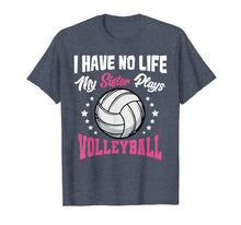 Load image into Gallery viewer, I Have No Life My Sister Plays Volleyball Quotes Rules Shirt
