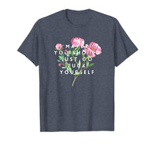 Load image into Gallery viewer, Maybe You Should Just Go Fuck Yourself Fuck Off T-Shirt
