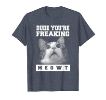 Load image into Gallery viewer, Dude You're Freaking Meowt T-shirt
