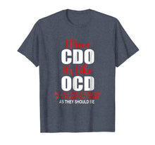 Load image into Gallery viewer, I HAVE CDO it&#39;s like OCD T-Shirt | Sarcastic Alphabetical
