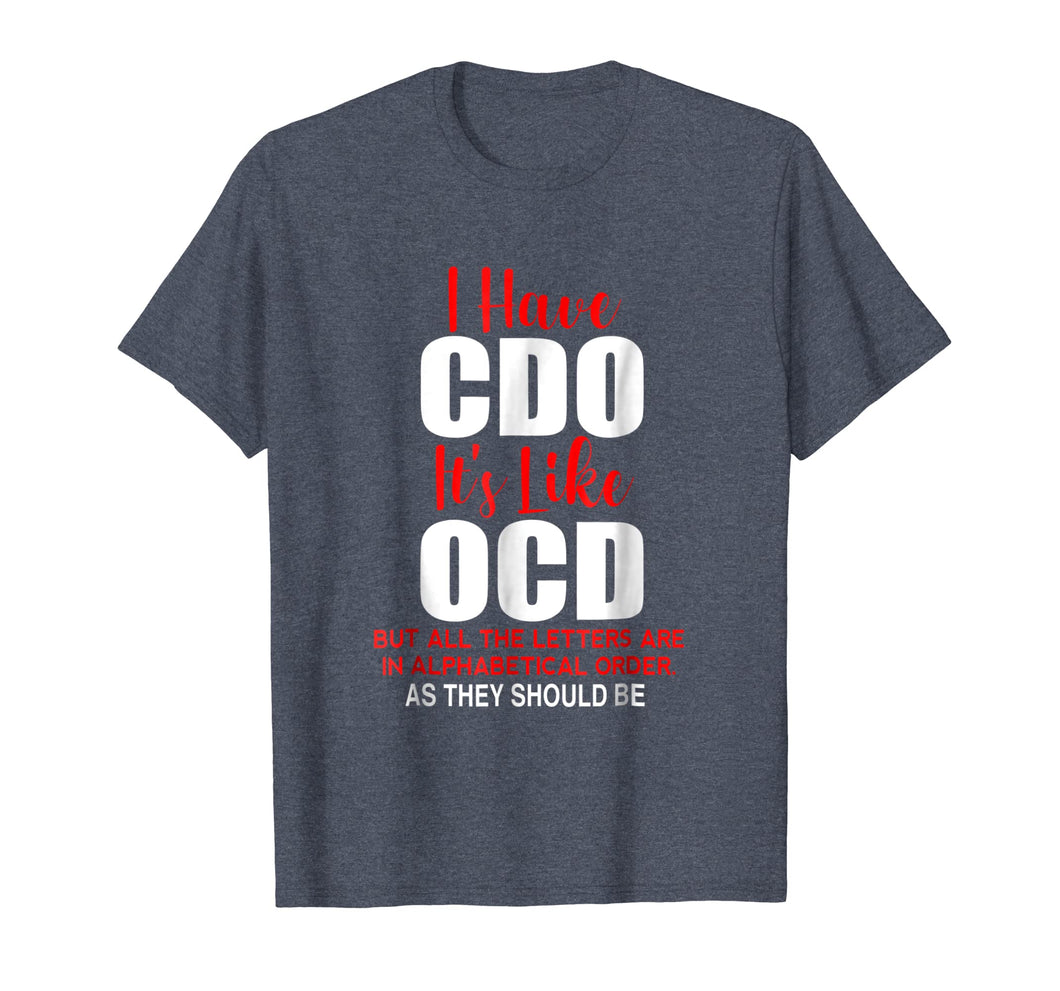 I HAVE CDO it's like OCD T-Shirt | Sarcastic Alphabetical