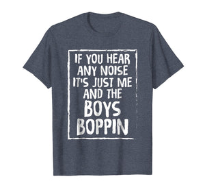 If You Hear Any noise It's Just Me And The Boys Boppin Tees