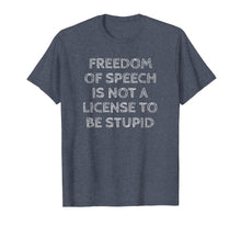 Load image into Gallery viewer, Freedom Of Speech Is Not a License To Be Stupid Shirt

