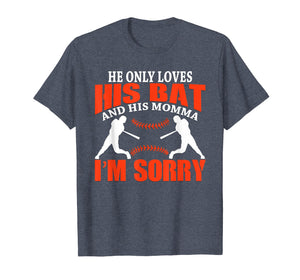 He Only Loves His Bat And His Momma I'm Sorry T-Shirt