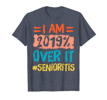 Load image into Gallery viewer, I am 2019% Over It Senioritis Senior T Shirt Class of 2019
