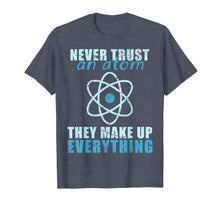 Load image into Gallery viewer, Never trust an atom They make up everything T-shirt
