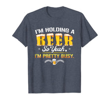 Load image into Gallery viewer, Holding A Beer I&#39;m Pretty Busy Funny Shirt Craft Beer Club
