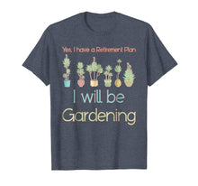 Load image into Gallery viewer, Yes, I Have A Retirement Plan I Will Be Gardening T-Shirt
