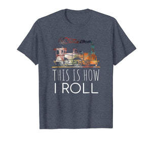 Funny Locomotive Train Lover This Is How I Roll T-shirt