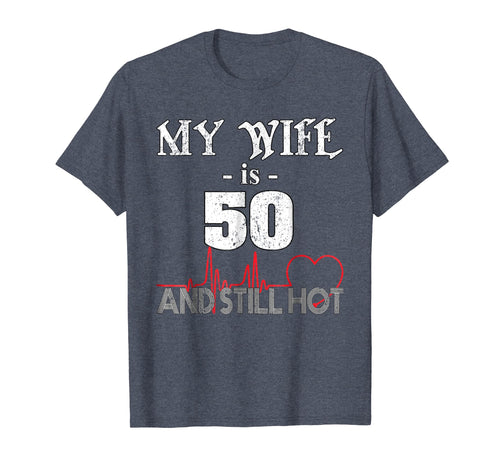 Funny Wife 50th B-day T-Shirt My Wife Is 50 And Still Hot