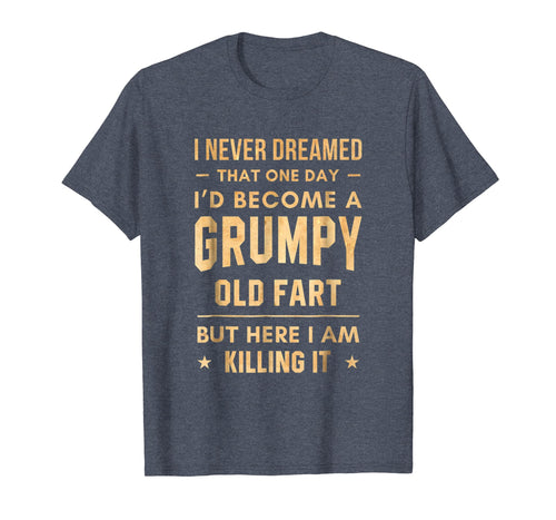 I Never Dreamed That One Day Grumpy Old Fart T-Shirt
