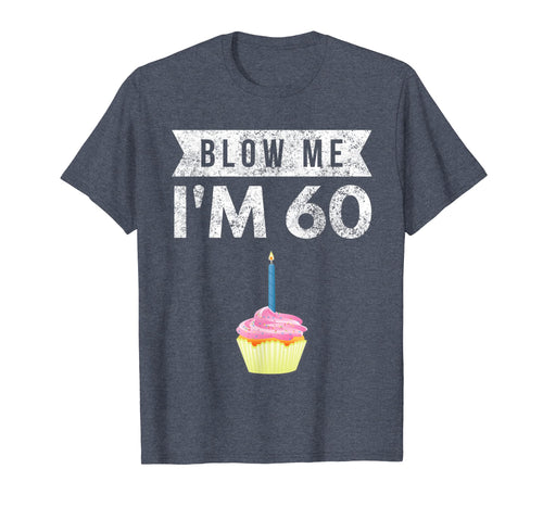 Blow Me I'm 60 Sixty 60th Birthday Gag Gift T Shirt Saying