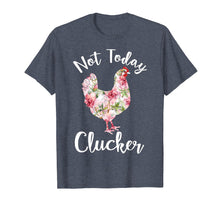 Load image into Gallery viewer, Not Today Clucker Flower Floral TShirt- Cluck Shirt Clucker
