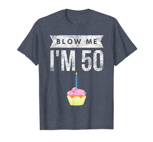Blow Me I'm 50 Pun Fifty Birthday Gag Gift T Shirt Saying
