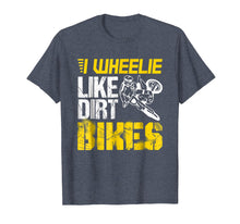Load image into Gallery viewer, Dirtbike I Wheelie Like Dirt Bikes - Biker Gift T Shirt
