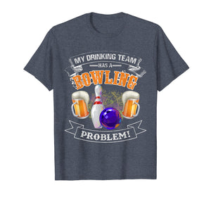 Funny Bowling Shirt - My Drinking Team Has a Bowling Problem