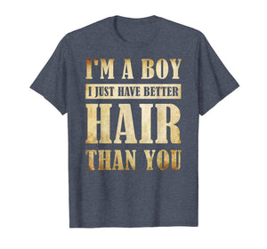 I'm A Boy I Just Have Better Hair Than You T-shirt