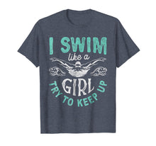 Load image into Gallery viewer, I Swim Like A Girl Try To Keep Up T shirt Swimming Swimmer
