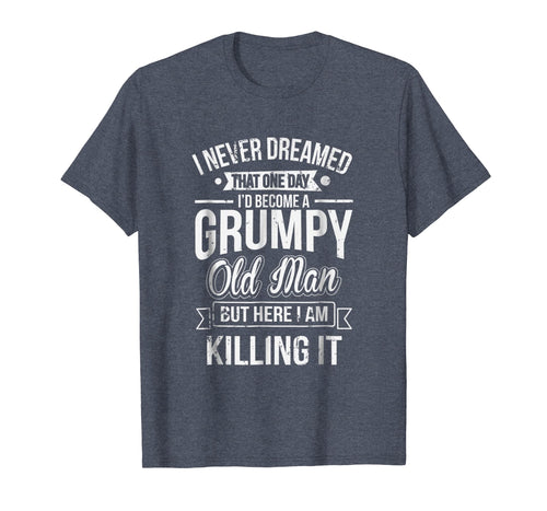 Funny Never Dreamed That I'd Become A Grumpy Old Man T-Shirt