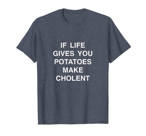 if life gives you potatoes make Cholent passover Jewish food T-Shirt-1360560