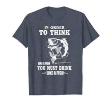 Load image into Gallery viewer, In order to think like a fish you must drink like a fish T-Shirt-775802
