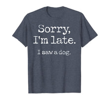 Load image into Gallery viewer, Sorry I&#39;m Late I Saw A Dog T-Shirt-96537
