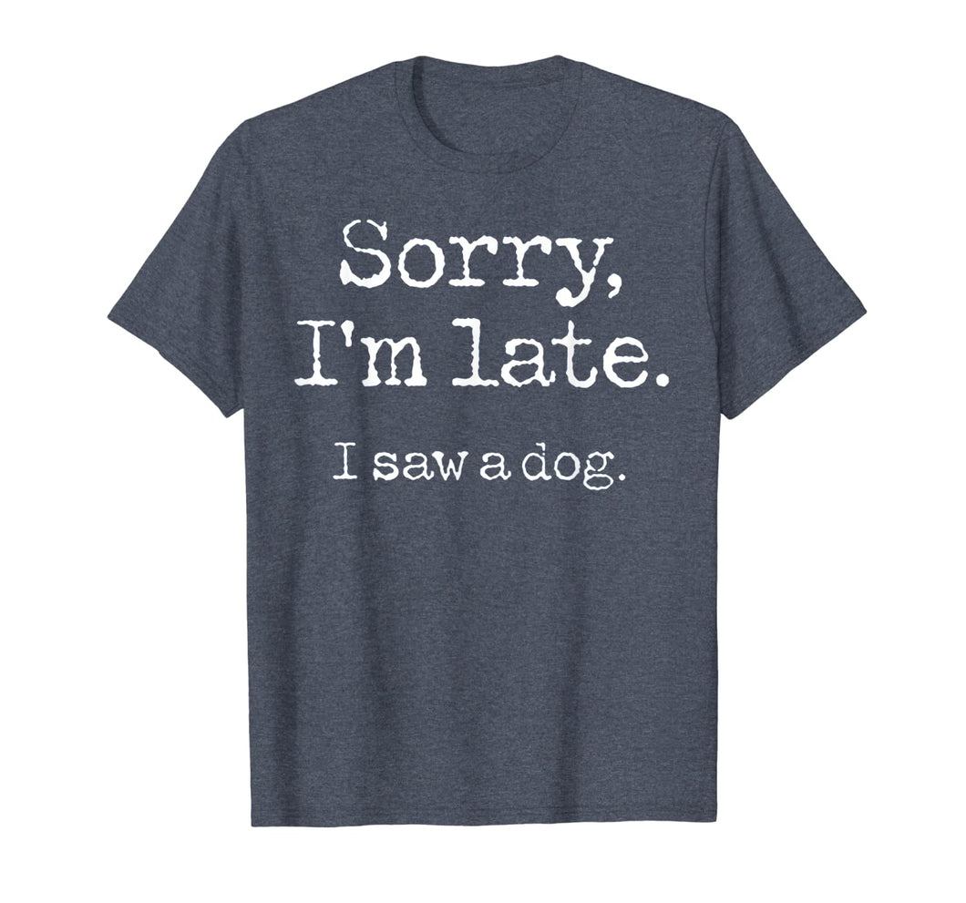 Sorry I'm Late I Saw A Dog T-Shirt-96537