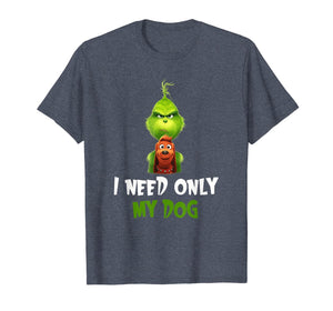 I Need Only My Dog Christmas Funny Gifts G.rinch T-Shirt-480765