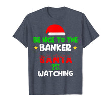 Load image into Gallery viewer, Be Nice To The Banker Santa's Watching Banker Christmas Gift T-Shirt

