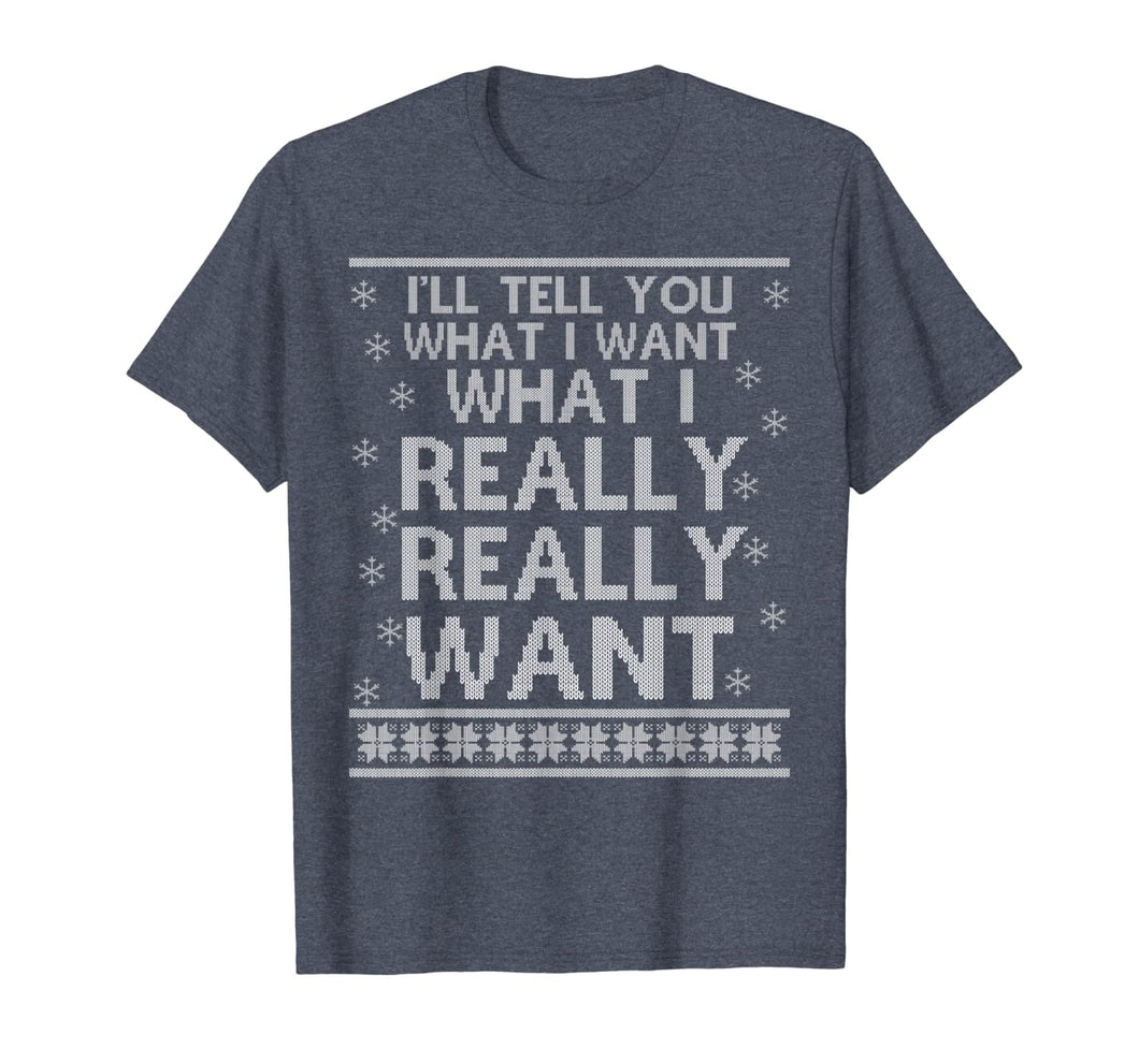 Ugly I'll Tell You What I Want Really Want Christmas Gift T-Shirt