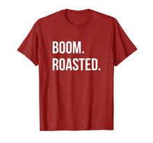 Load image into Gallery viewer, Boom. Roasted. T-Shirt Savage Joke Funny Saying Humor Shirt
