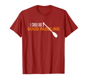 I Could Use a Good Paddling T-shirt | Kayaking Gifts Shirt