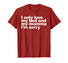 Load image into Gallery viewer, I Only Love My Bed and My Momma I'm Sorry Shirt Funny tee
