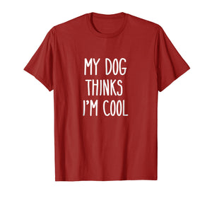 My Dog Thinks I'm Cool T-Shirt Funny Dog Lover Shirt Gift