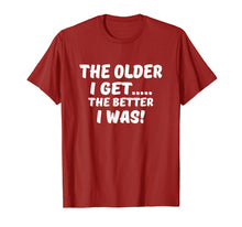 Load image into Gallery viewer, The older I get the better I was funny old age t-shirt
