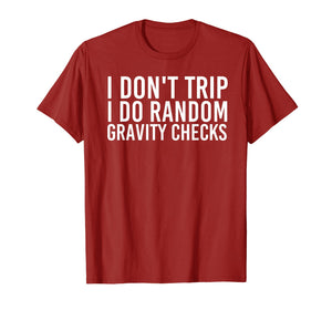 I DON'T TRIP RANDOM GRAVITY CHECKS Shirt Funny Gift Idea