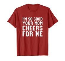 Load image into Gallery viewer, I'm So Good Your Mom Cheers for Me Funny Sports T-shirt
