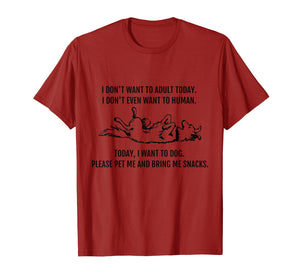 I Don't Want to Human. Today I want to Dog! Funny T-Shirt