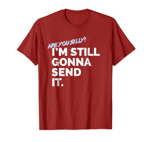 Load image into Gallery viewer, Are You Silly? I&#39;m Still Gonna Send It T Shirt
